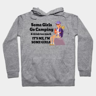 Some Girls Go Camping And Drink Too Much It's Me I'm Some Girls Hoodie